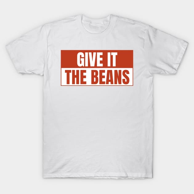 Give it the beans, funny bumper T-Shirt by yass-art